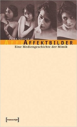 Affektbilder. Eine Mediengeschichte der Mimik.